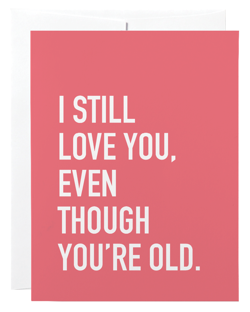 EVEN THOUGH YOU'RE OLD CARD